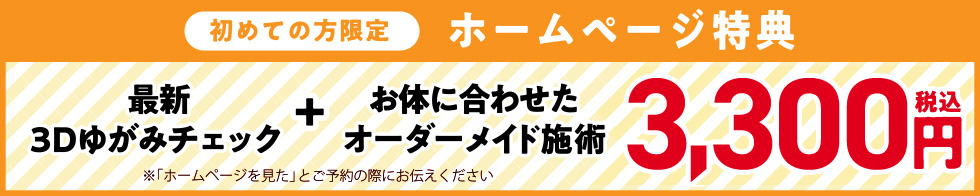 初めての方限定、最新3D歪みチェック＋お体にあわせたオーダーメイド施術 3300円